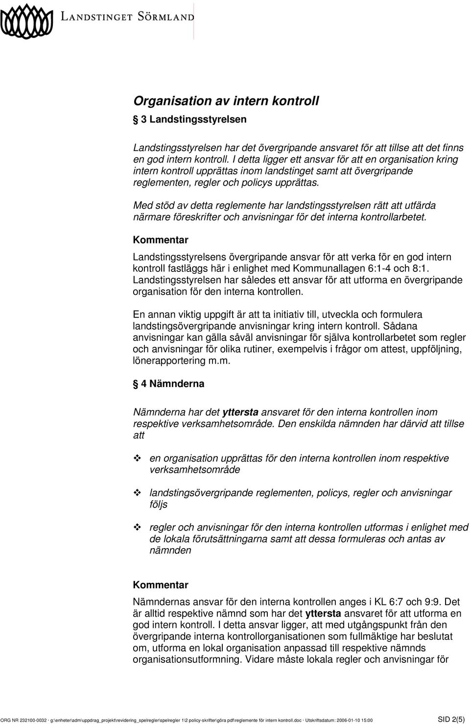 Med stöd av detta reglemente har landstingsstyrelsen rätt att utfärda närmare föreskrifter och anvisningar för det interna kontrollarbetet.