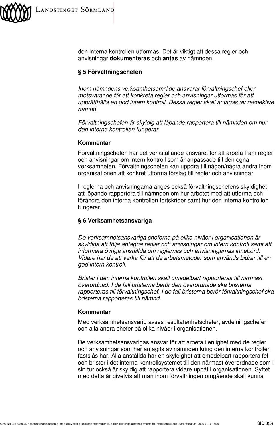 Dessa regler skall antagas av respektive nämnd. Förvaltningschefen är skyldig att löpande rapportera till nämnden om hur den interna kontrollen fungerar.