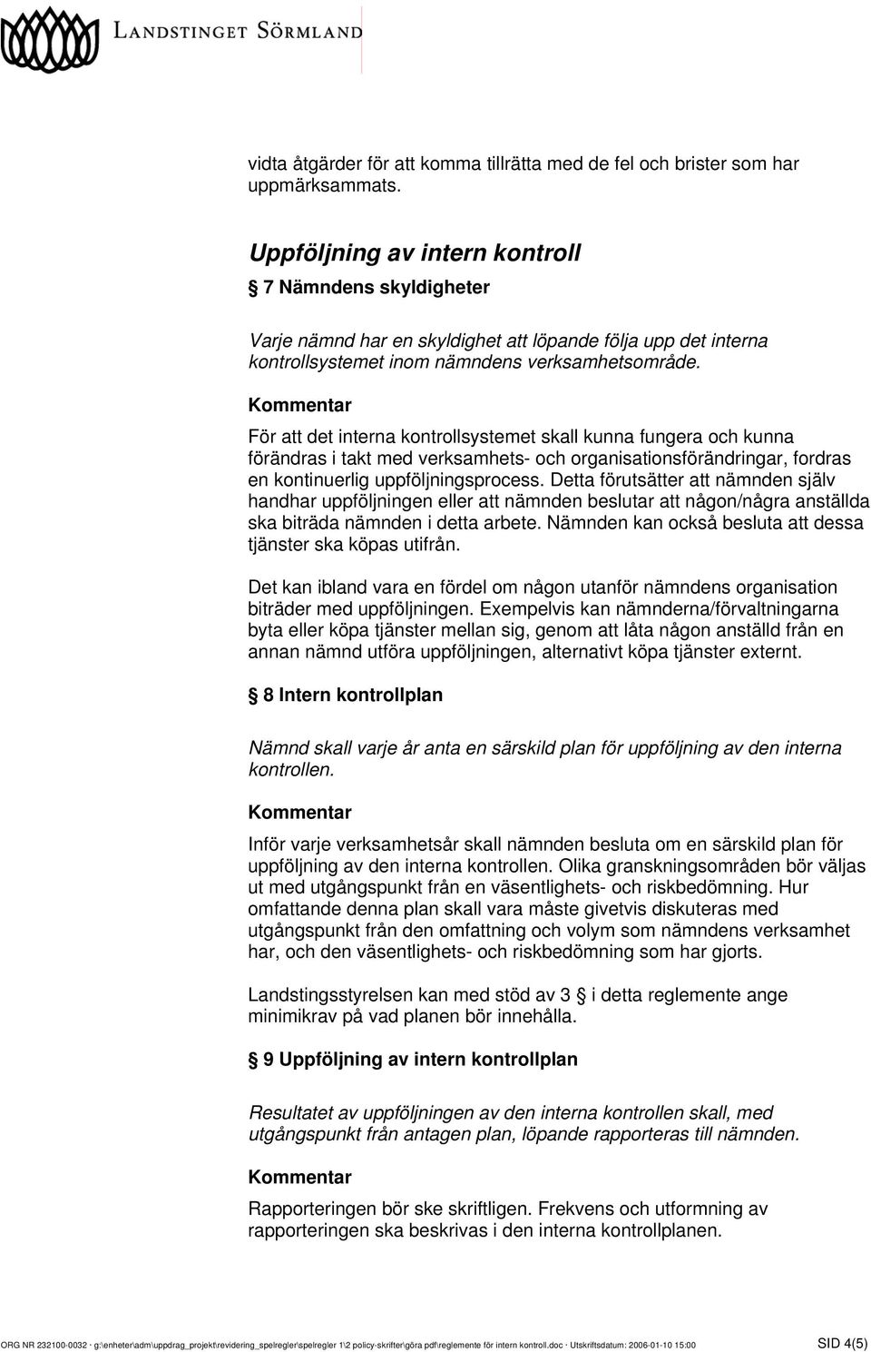 För att det interna kontrollsystemet skall kunna fungera och kunna förändras i takt med verksamhets- och organisationsförändringar, fordras en kontinuerlig uppföljningsprocess.