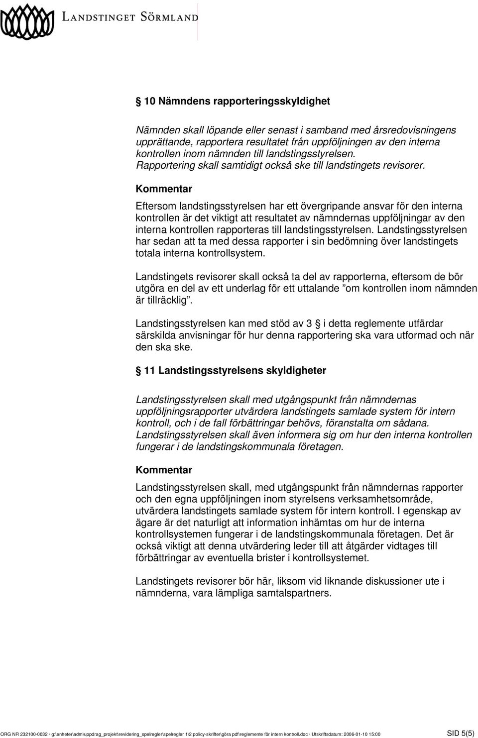 Eftersom landstingsstyrelsen har ett övergripande ansvar för den interna kontrollen är det viktigt att resultatet av nämndernas uppföljningar av den interna kontrollen rapporteras till