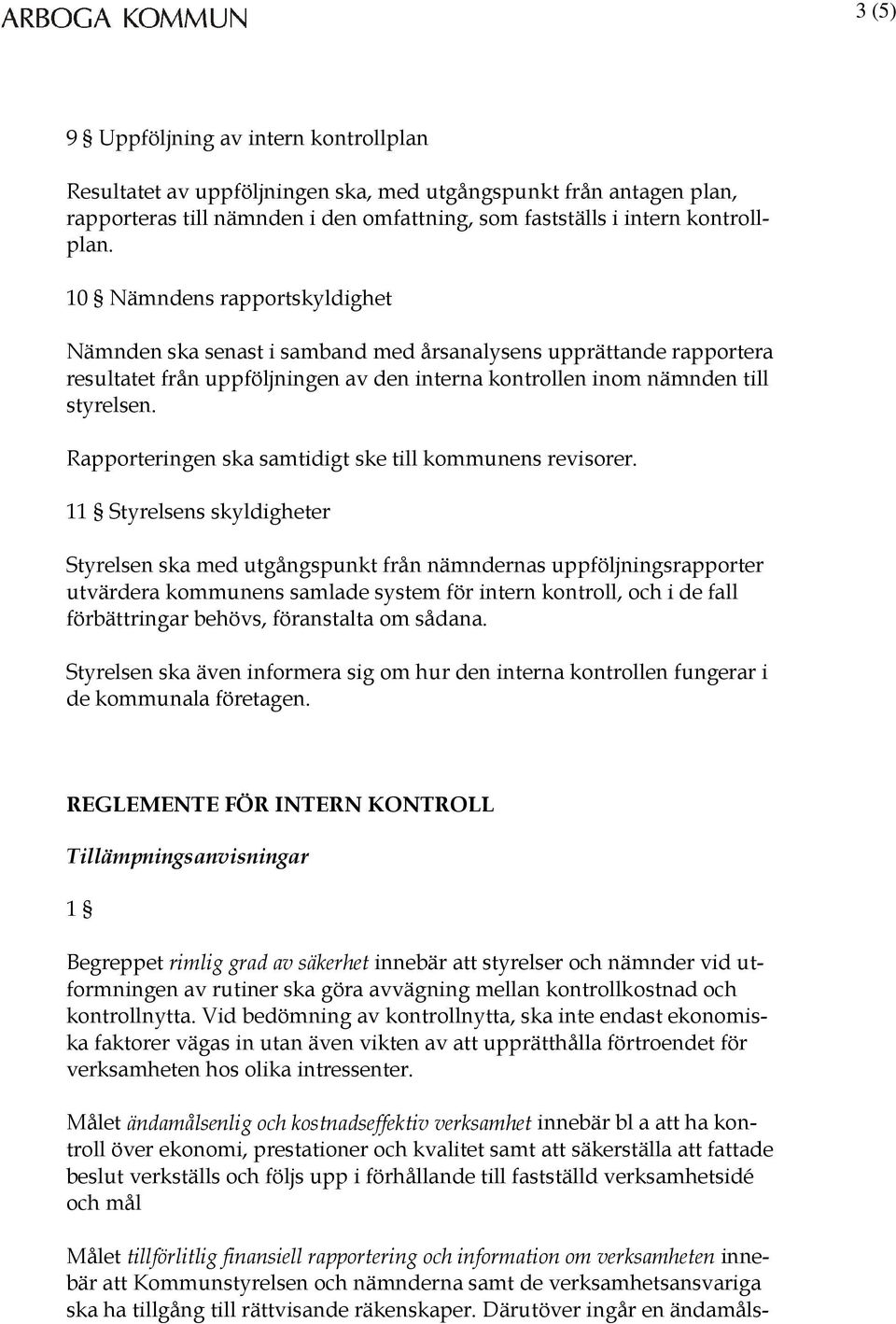 Rapporteringen ska samtidigt ske till kommunens revisorer.