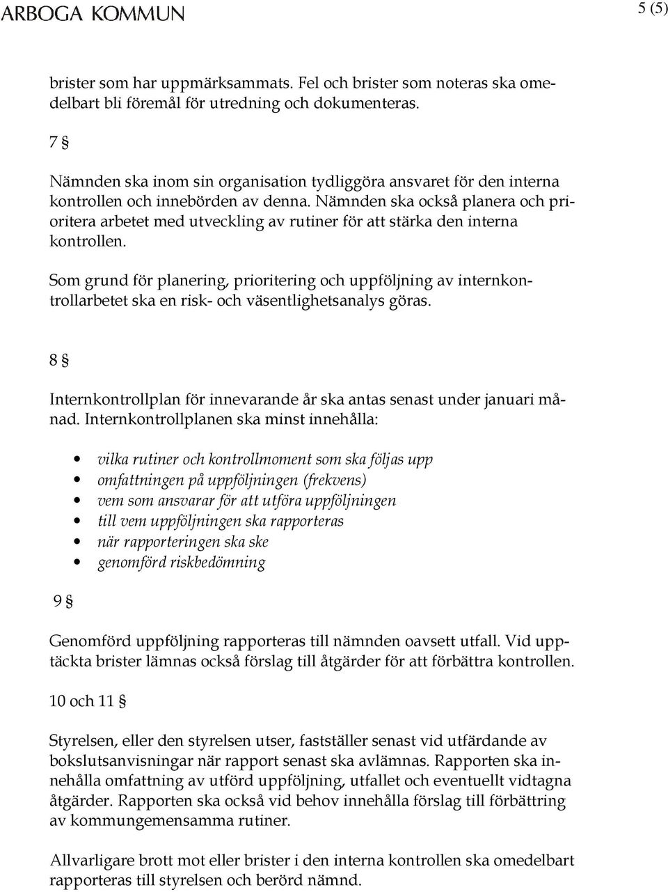 Nämnden ska också planera och prioritera arbetet med utveckling av rutiner för att stärka den interna kontrollen.