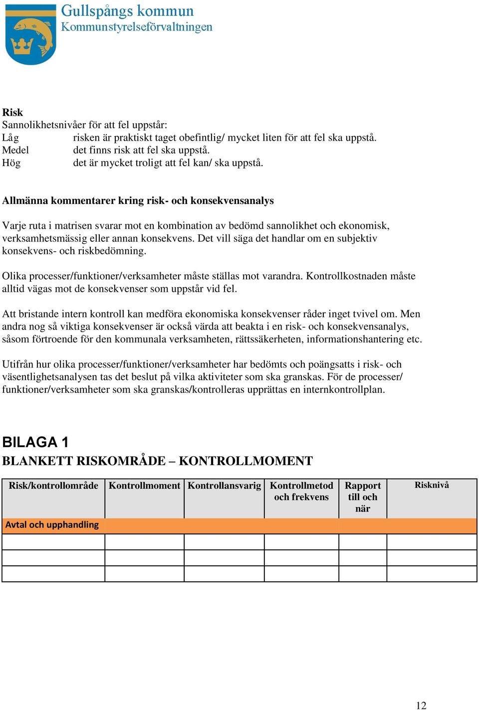 Allmänna kommentarer kring risk- och konsekvensanalys Varje ruta i matrisen svarar mot en kombination av bedömd sannolikhet och ekonomisk, verksamhetsmässig eller annan konsekvens.