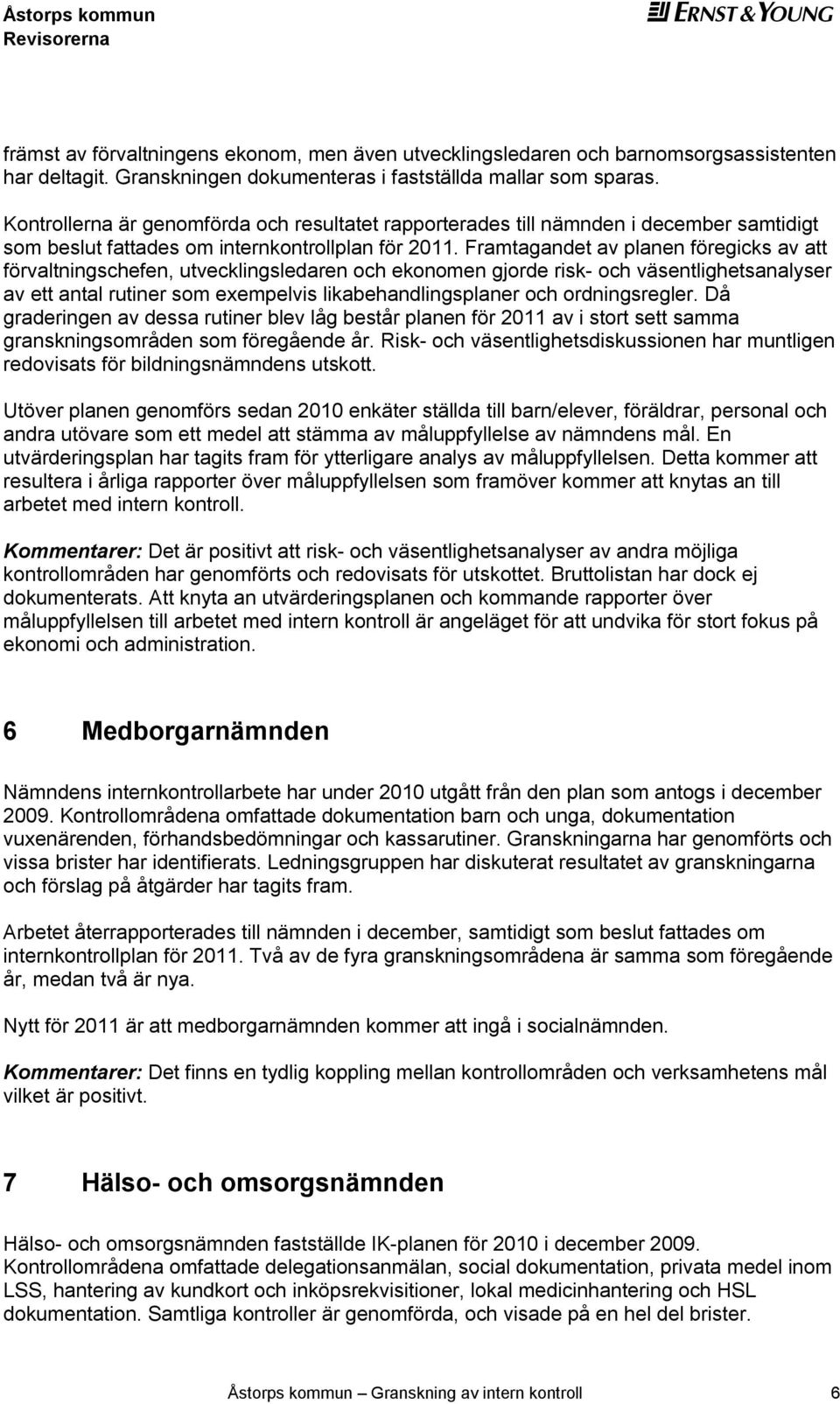 Framtagandt av plann förgicks av att förvaltningschfn, utvcklingsldarn och konomn gjord risk- och väsntlightsanalysr av tt antal rutinr som xmplvis likabhandlingsplanr och ordningsrglr.