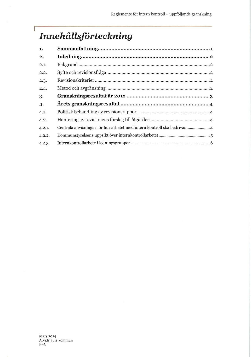 .. -4 4.2. Hantering av revisionens förslag till åtgärder... -4 4.2.1. Centrala anvisningar för hur arbetet med intern kontroll ska bedrivas......... 4 4.