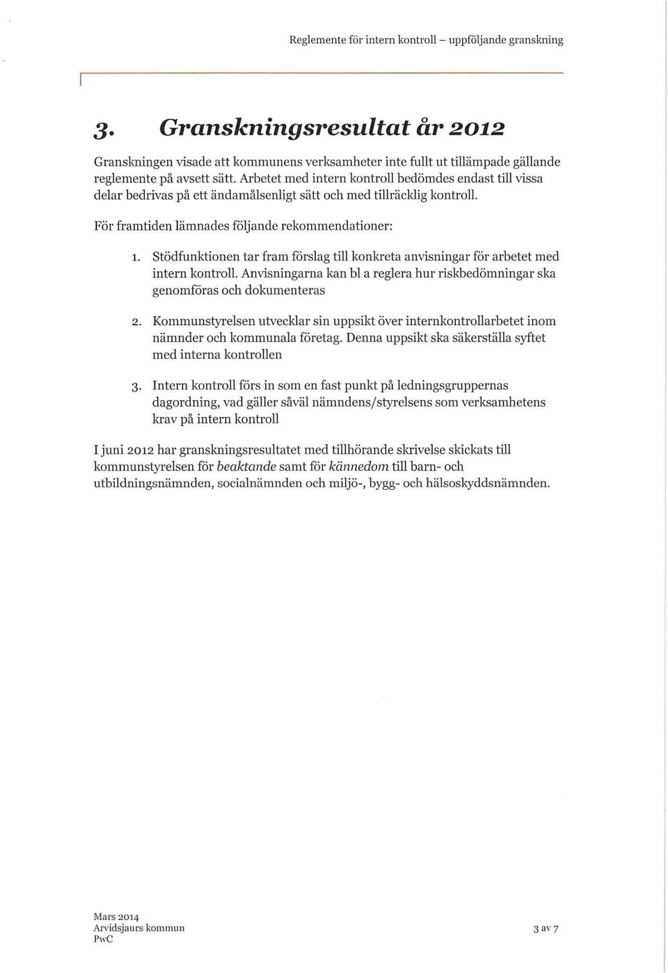 Stödfunktionen tar fram förslag till konkreta anvisningar för arbetet med intern kontroll. Anvisningarna kan bl a reglera hur riskbedömningar ska genomföras och dokumenteras 2.