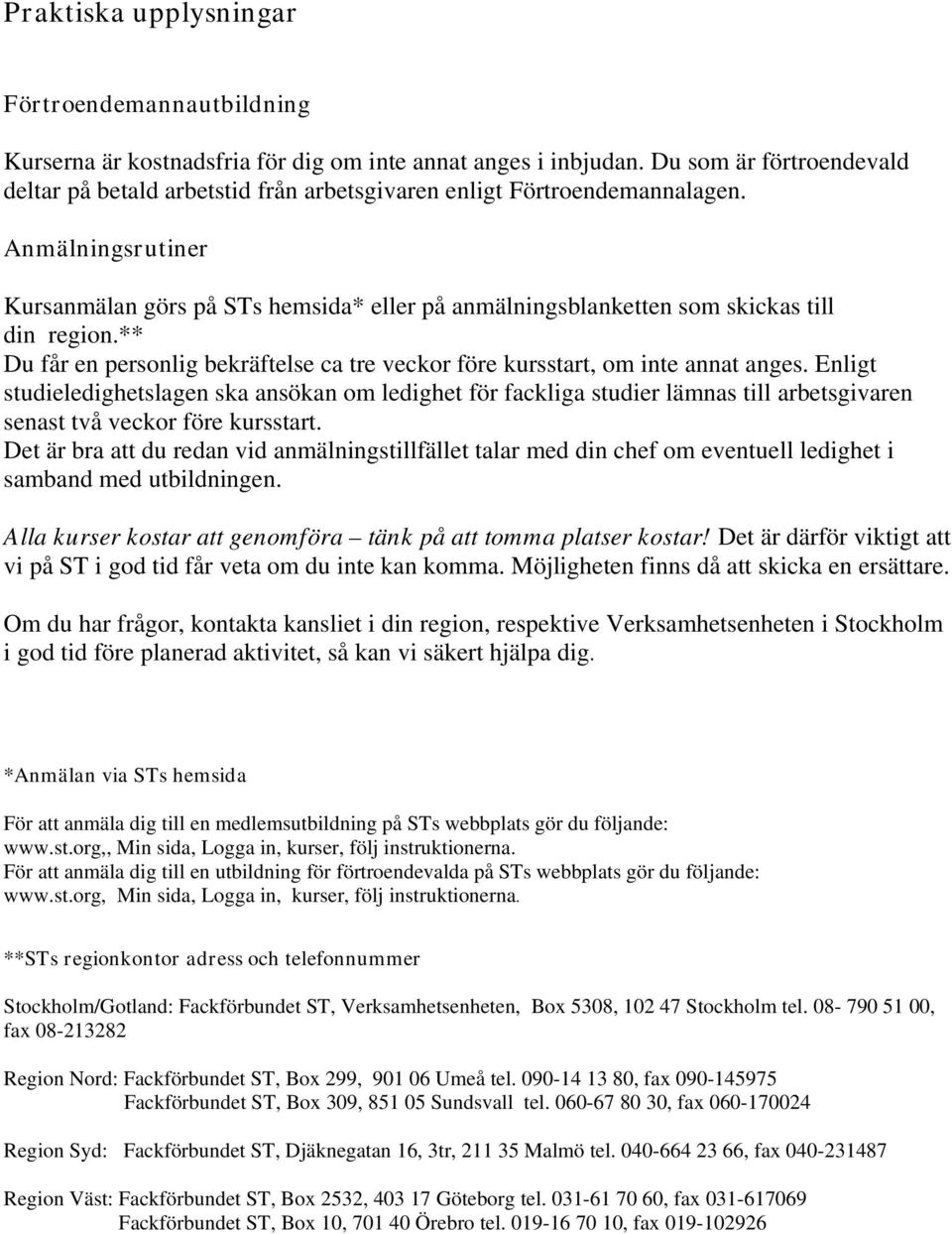 Anmälningsrutiner Kursanmälan görs på STs hemsida* eller på anmälningsblanketten som skickas till din region.** Du får en personlig bekräftelse ca tre veckor före kursstart, om inte annat anges.