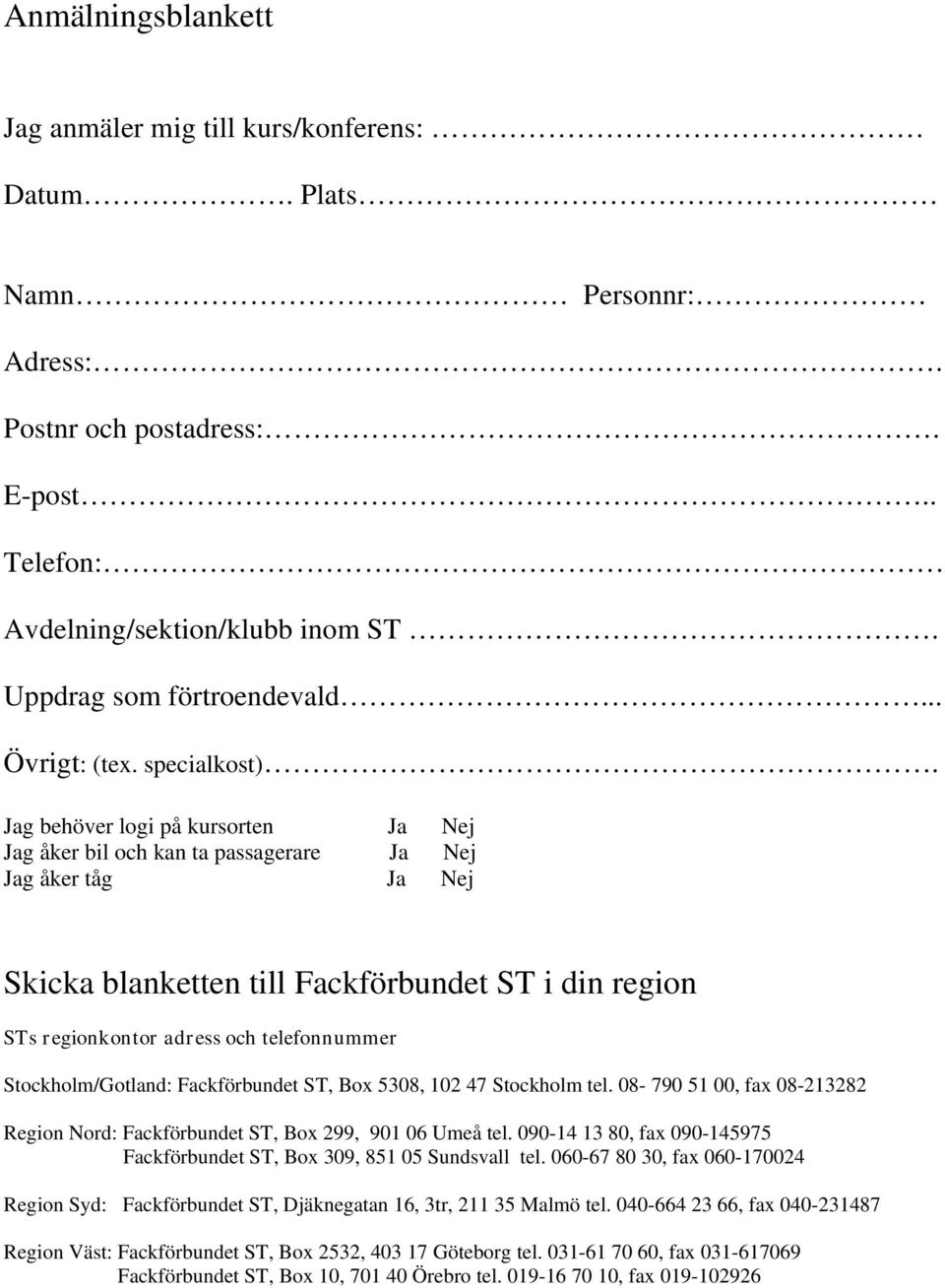 Jag behöver logi på kursorten Jag åker bil och kan ta passagerare Jag åker tåg Ja Nej Ja Nej Ja Nej Skicka blanketten till i din region STs regionkontor adress och telefonnummer Stockholm/Gotland:,