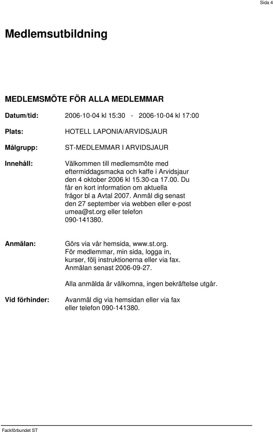 oktober 2006 kl 15.30-ca 17.00. Du får en kort information om aktuella frågor bl a Avtal 2007.