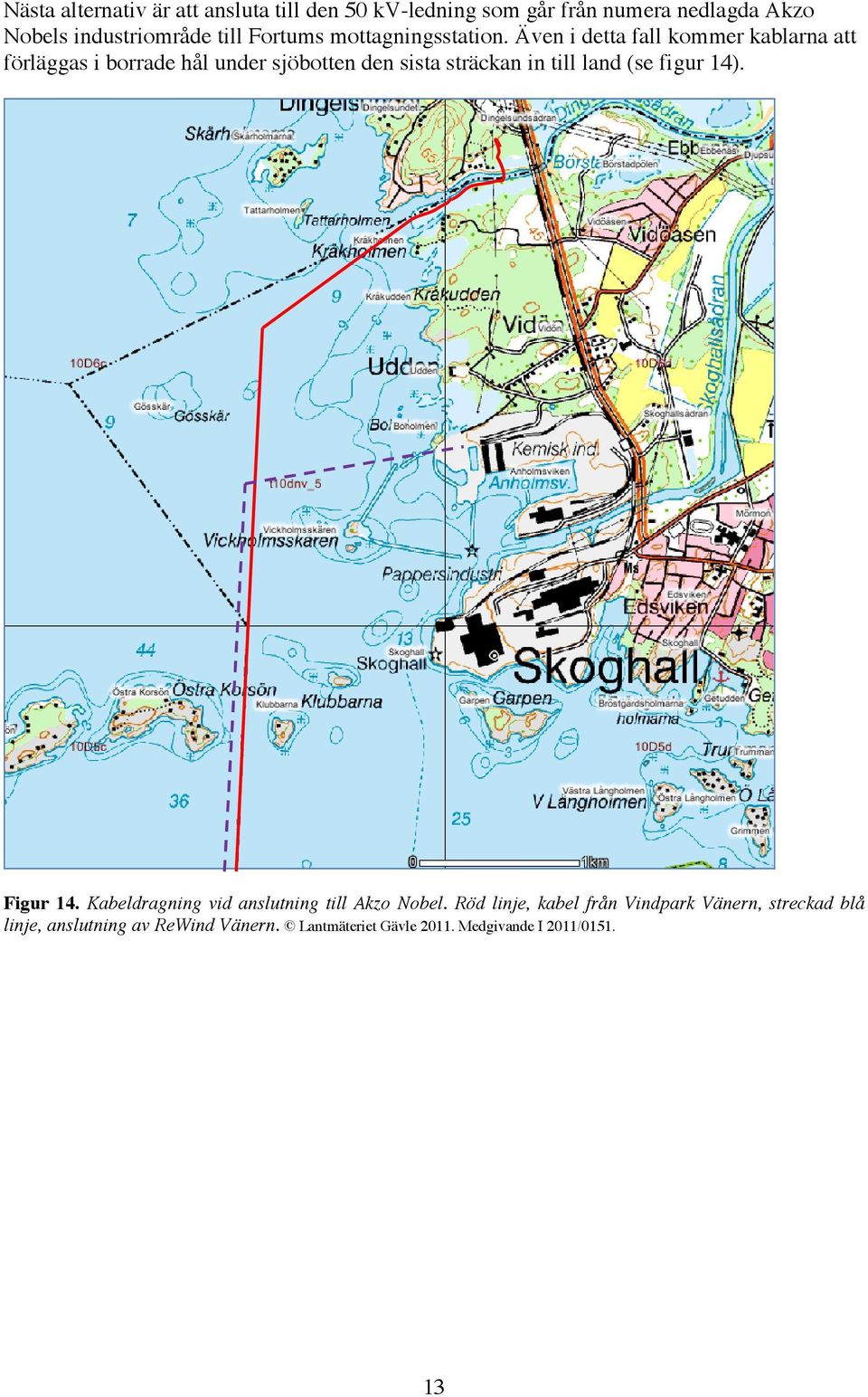 Även i detta fall kommer kablarna att förläggas i borrade hål under sjöbotten den sista sträckan in till land (se