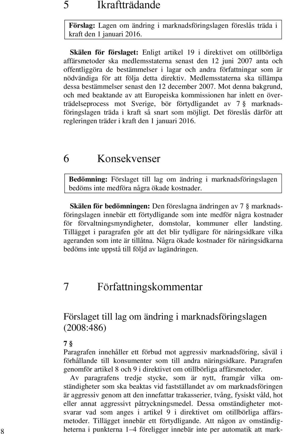 som är nödvändiga för att följa detta direktiv. Medlemsstaterna ska tillämpa dessa bestämmelser senast den 12 december 2007.