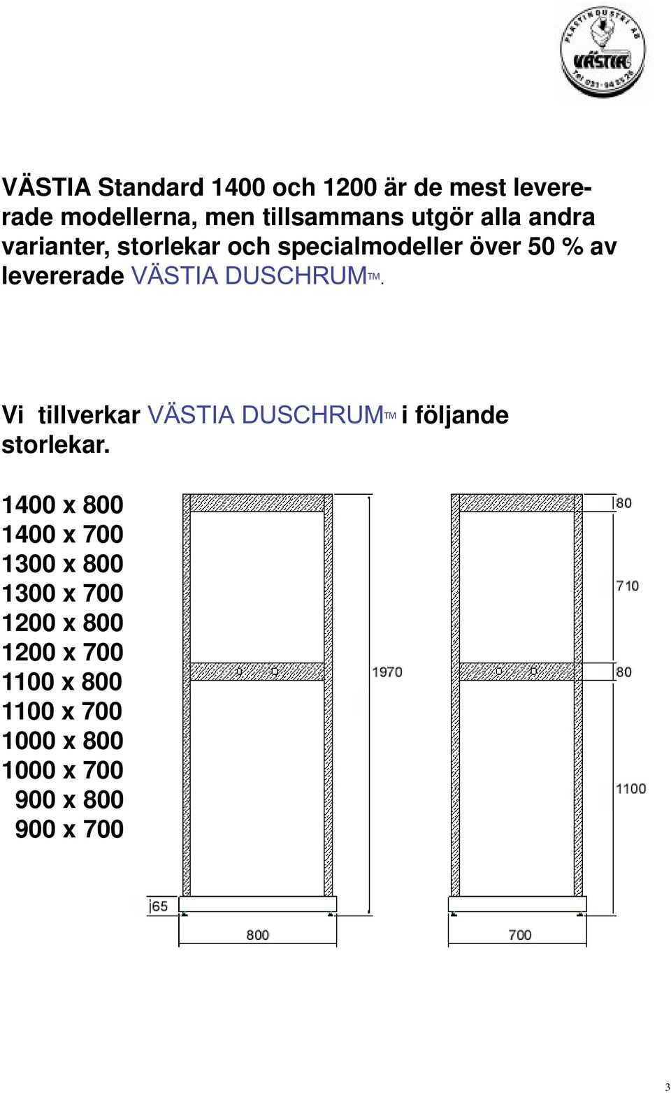 Vi tillverkar VÄSTIA DUSCHRUM i följade storlekar.