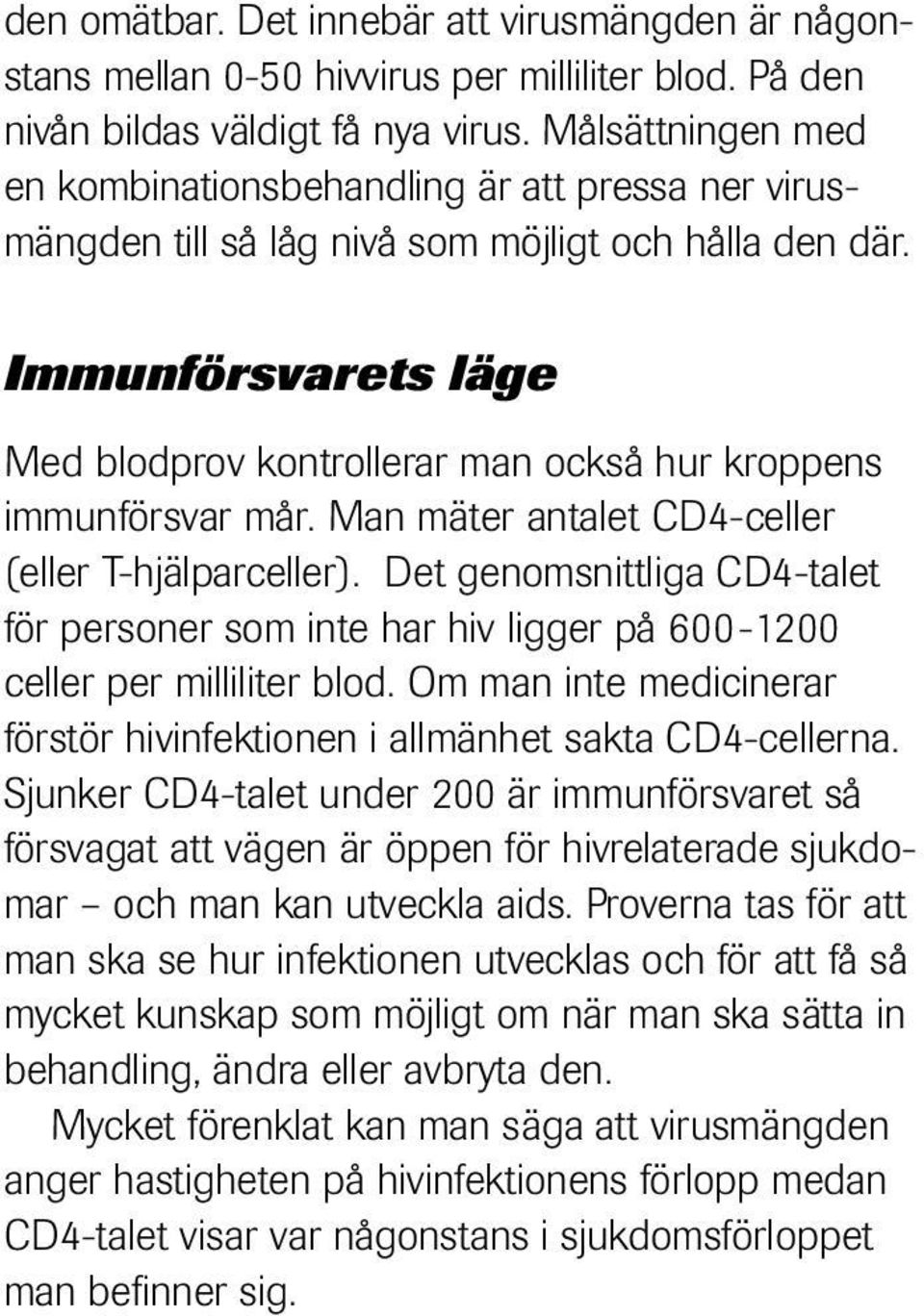 Immunförsvarets läge Med blodprov kontrollerar man också hur kroppens immunförsvar mår. Man mäter antalet CD4-celler (eller T-hjälparceller).