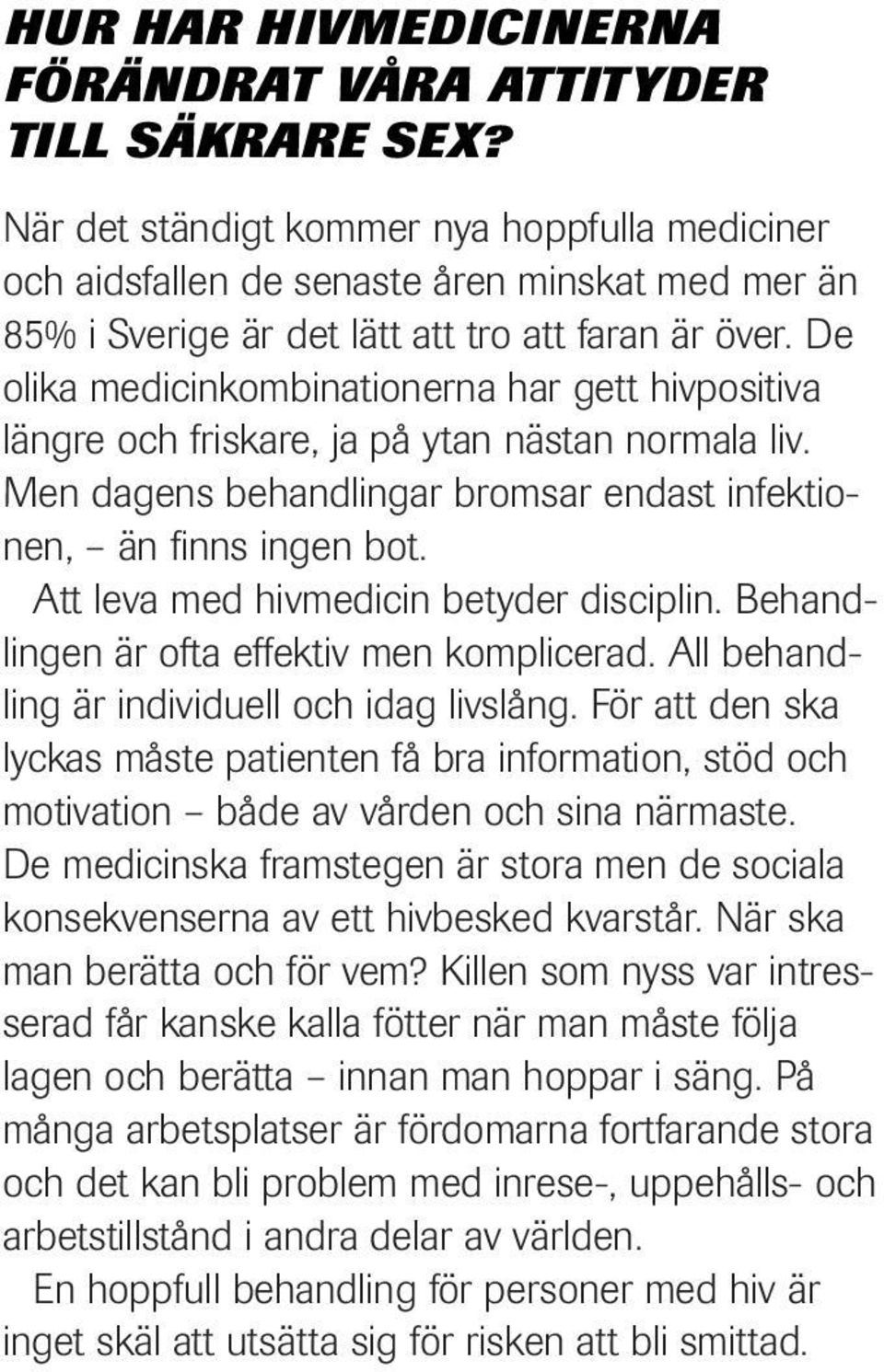 De olika medicinkombinationerna har gett hivpositiva längre och friskare, ja på ytan nästan normala liv. Men dagens behandlingar bromsar endast infektionen, än finns ingen bot.