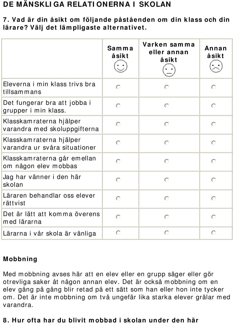 Klasskamraterna hjälper varandra med skoluppgifterna Klasskamraterna hjälper varandra ur svåra situationer Klasskamraterna går emellan om någon elev mobbas Jag har vänner i den här skolan Läraren