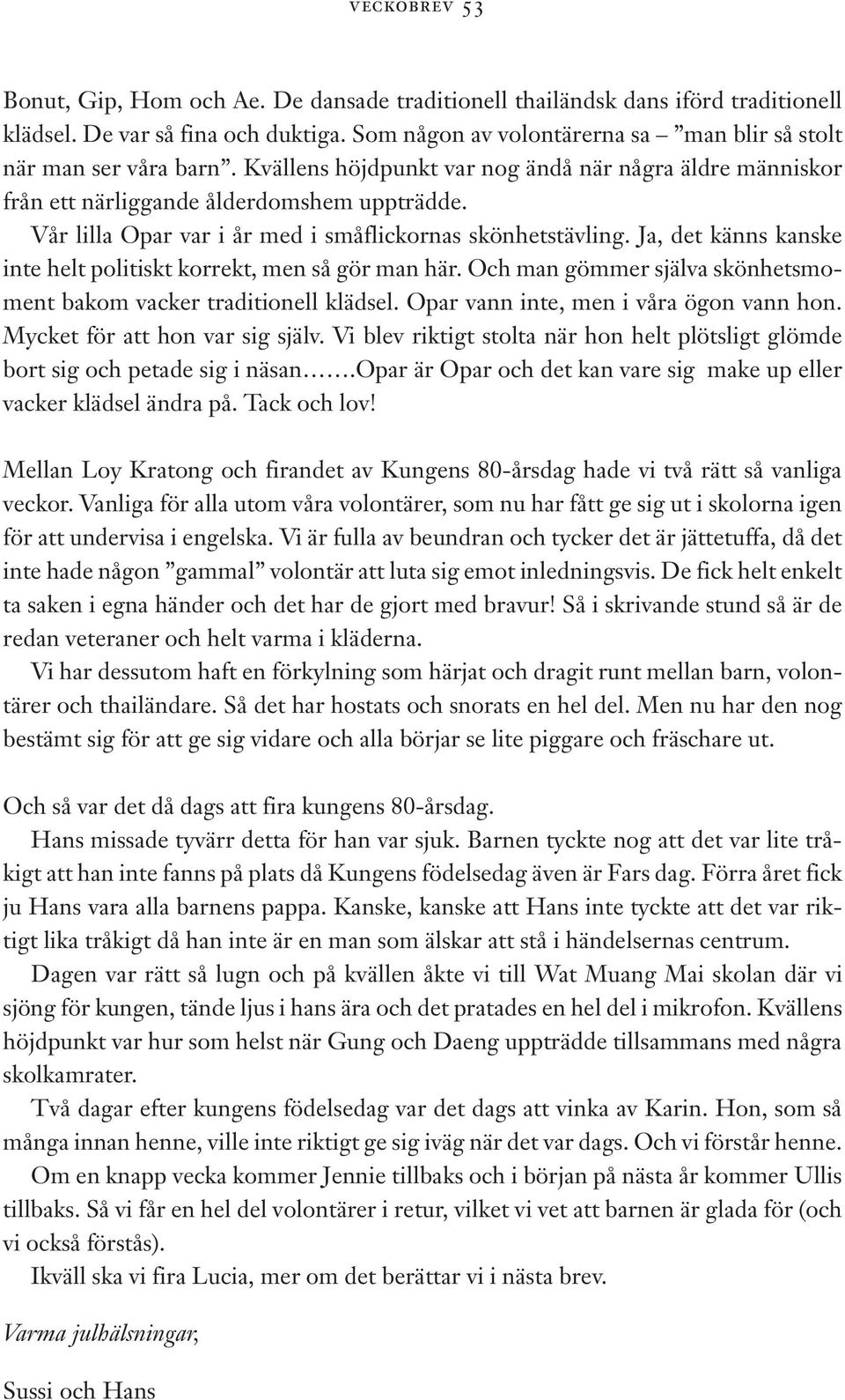 Ja, det känns kanske inte helt politiskt korrekt, men så gör man här. Och man gömmer själva skönhetsmoment bakom vacker traditionell klädsel. Opar vann inte, men i våra ögon vann hon.