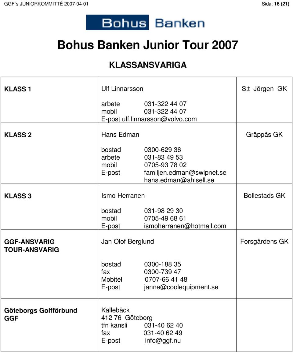 se Ismo Herranen bostad 031-98 29 30 mobil 0705-49 68 61 E-post ismoherranen@hotmail.