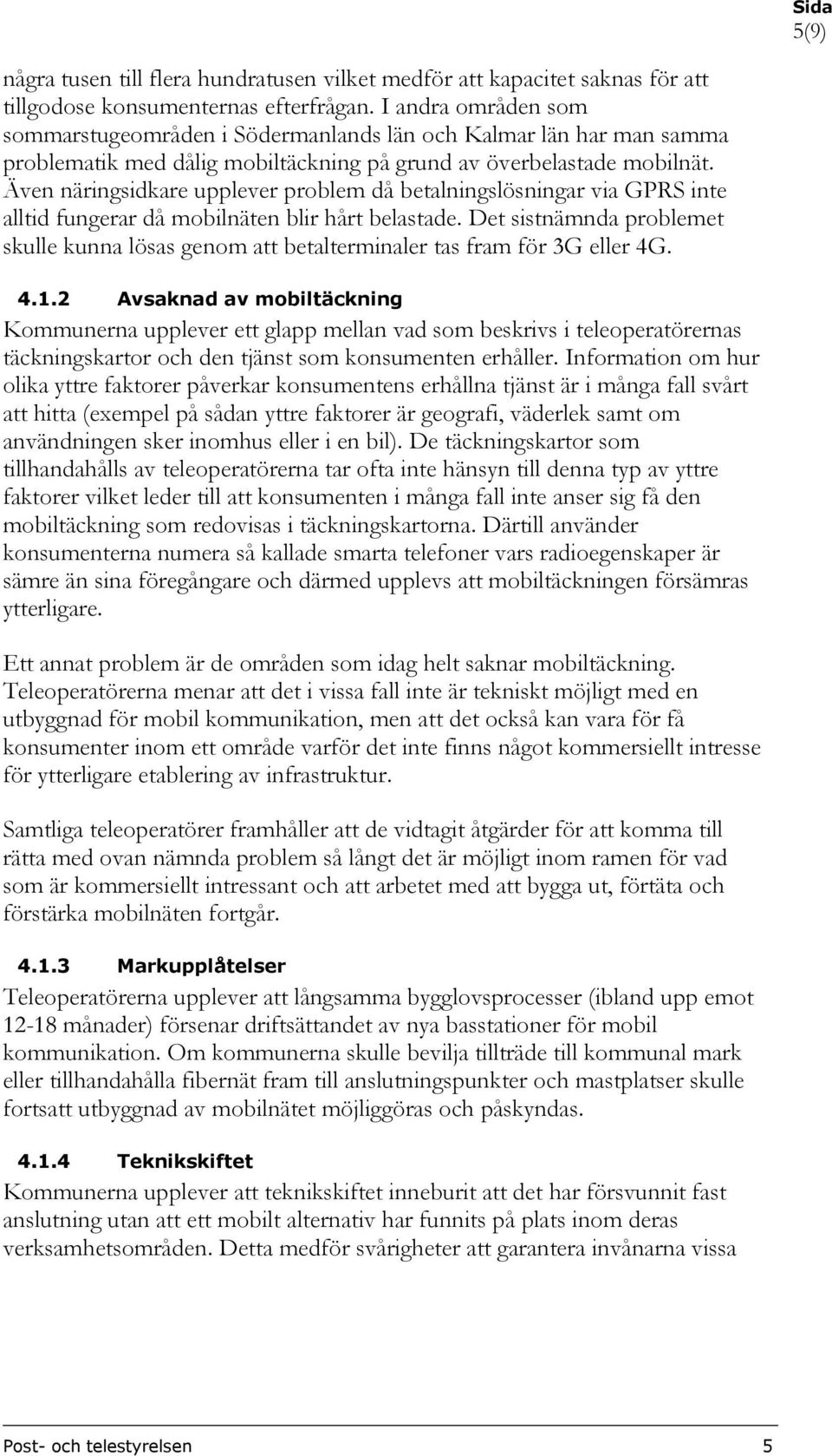 Även näringsidkare upplever problem då betalningslösningar via GPRS inte alltid fungerar då mobilnäten blir hårt belastade.