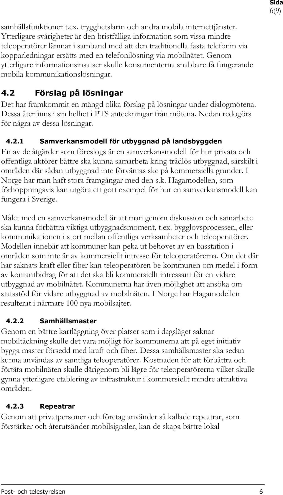 via mobilnätet. Genom ytterligare informationsinsatser skulle konsumenterna snabbare få fungerande mobila kommunikationslösningar. 4.