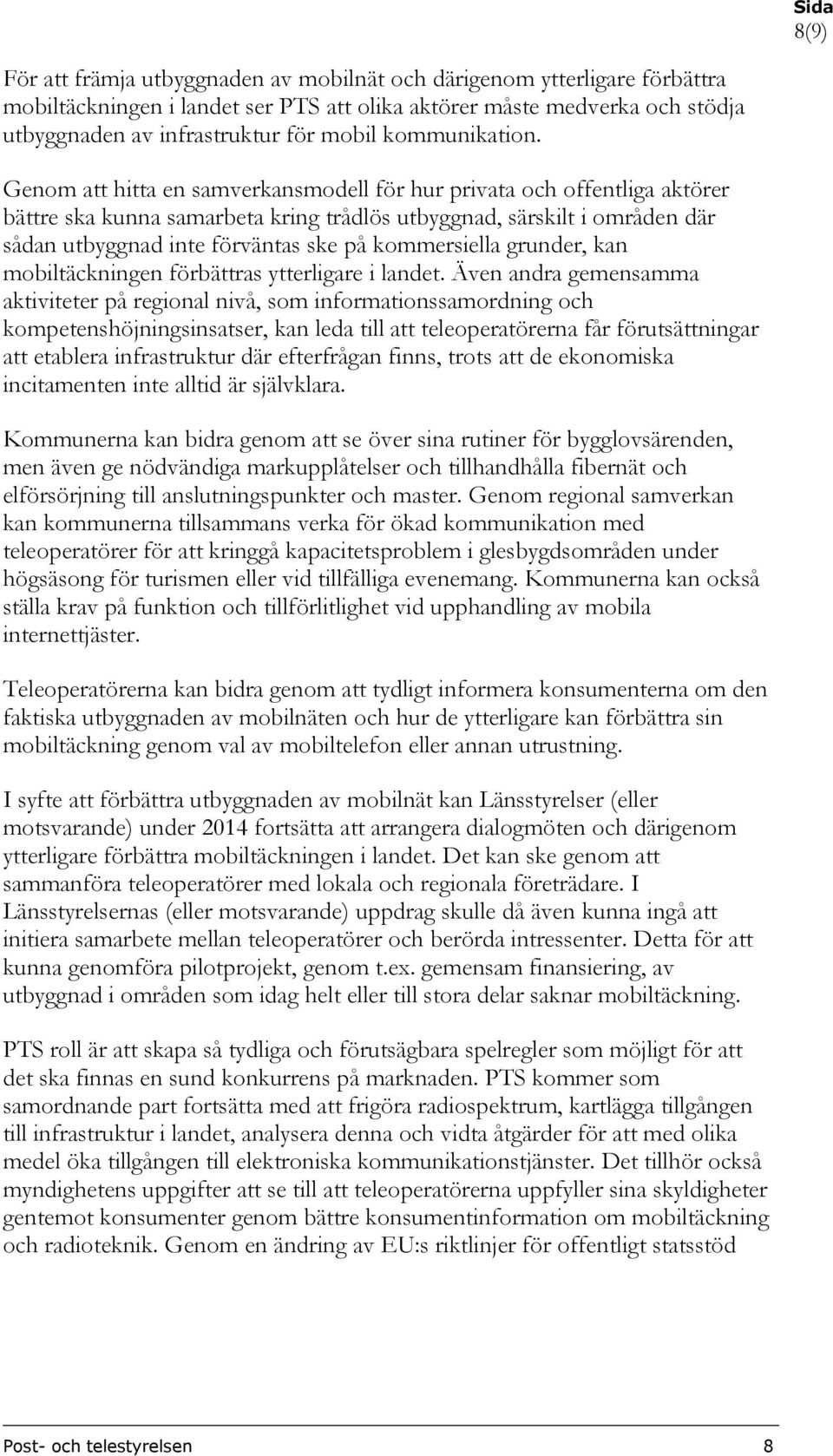 Genom att hitta en samverkansmodell för hur privata och offentliga aktörer bättre ska kunna samarbeta kring trådlös utbyggnad, särskilt i områden där sådan utbyggnad inte förväntas ske på