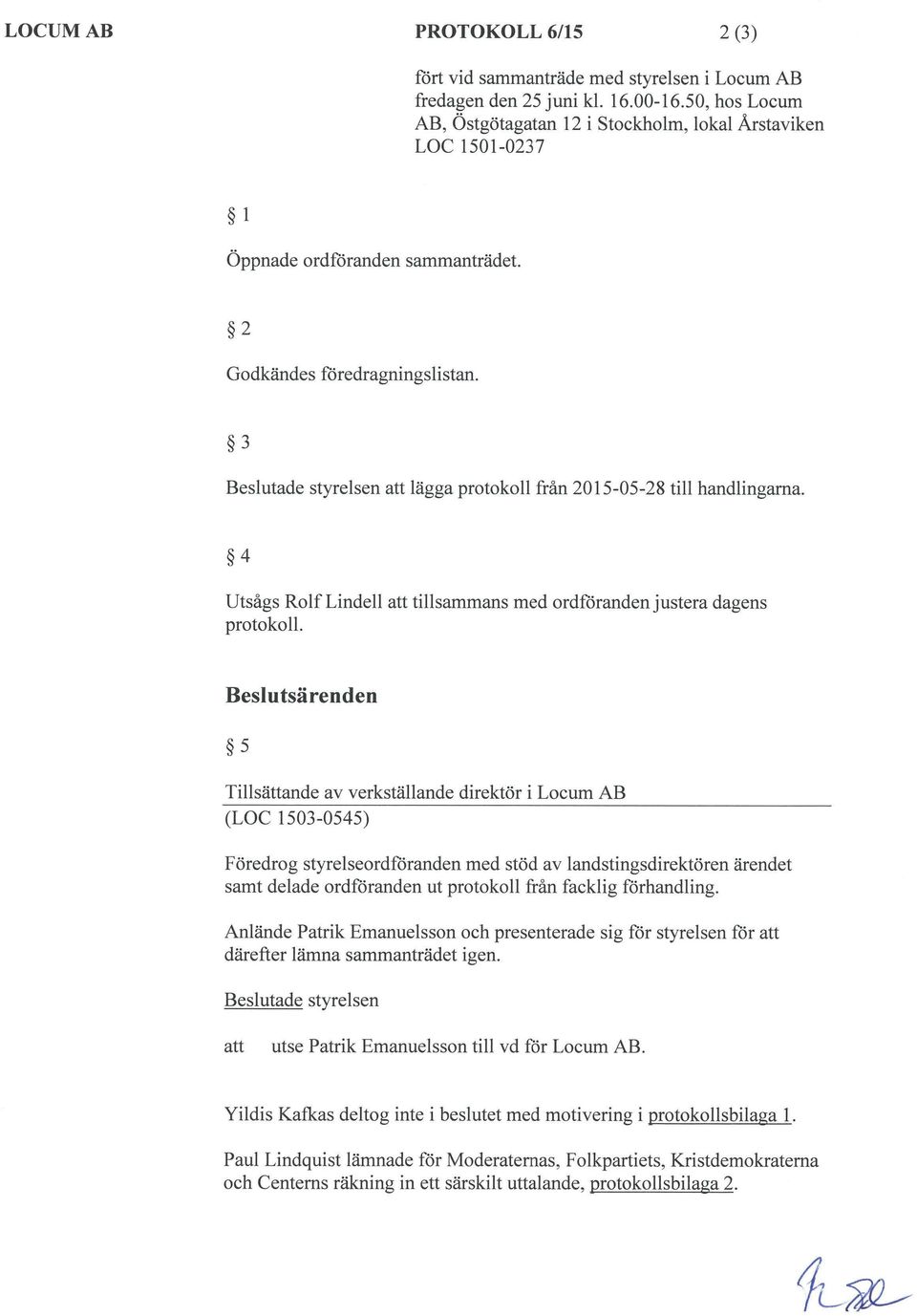 Beslutsärenden 5 Tillsättande av verkställande direktör i Locum AB (LOC 1503-0545) Föredrog styrelseordföranden med stöd av landstingsdirektören ärendet samt delade ordföranden ut protokoll från