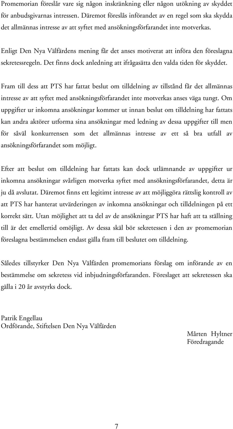 Enligt Den Nya Välfärdens mening får det anses motiverat att införa den föreslagna sekretessregeln. Det finns dock anledning att ifrågasätta den valda tiden för skyddet.