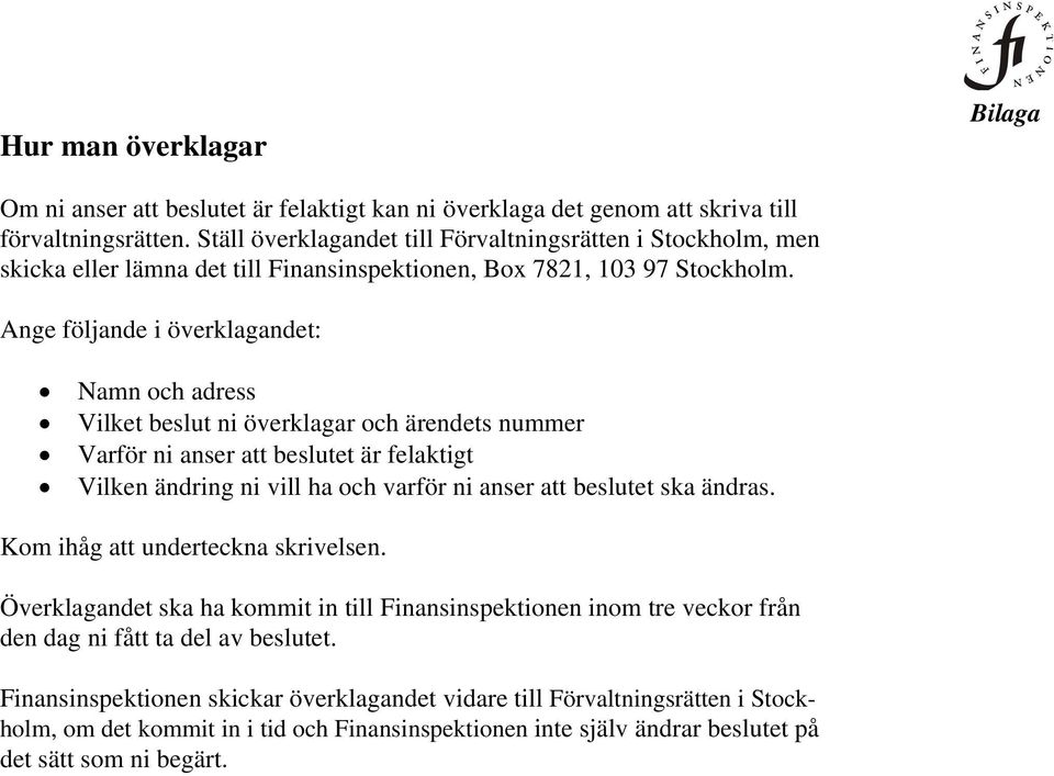 Ange följande i överklagandet: Namn och adress Vilket beslut ni överklagar och ärendets nummer Varför ni anser att beslutet är felaktigt Vilken ändring ni vill ha och varför ni anser att beslutet ska