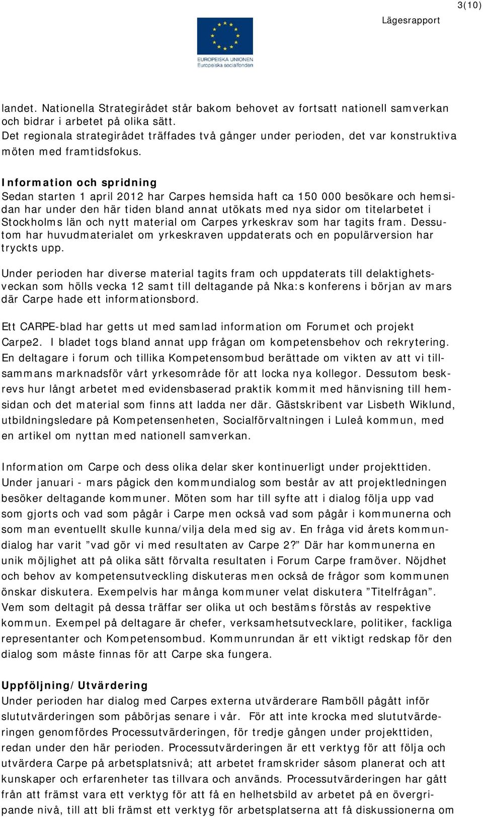 Information och spridning Sedan starten 1 april 2012 har Carpes hemsida haft ca 150 000 besökare och hemsidan har under den här tiden bland annat utökats med nya sidor om titelarbetet i Stockholms