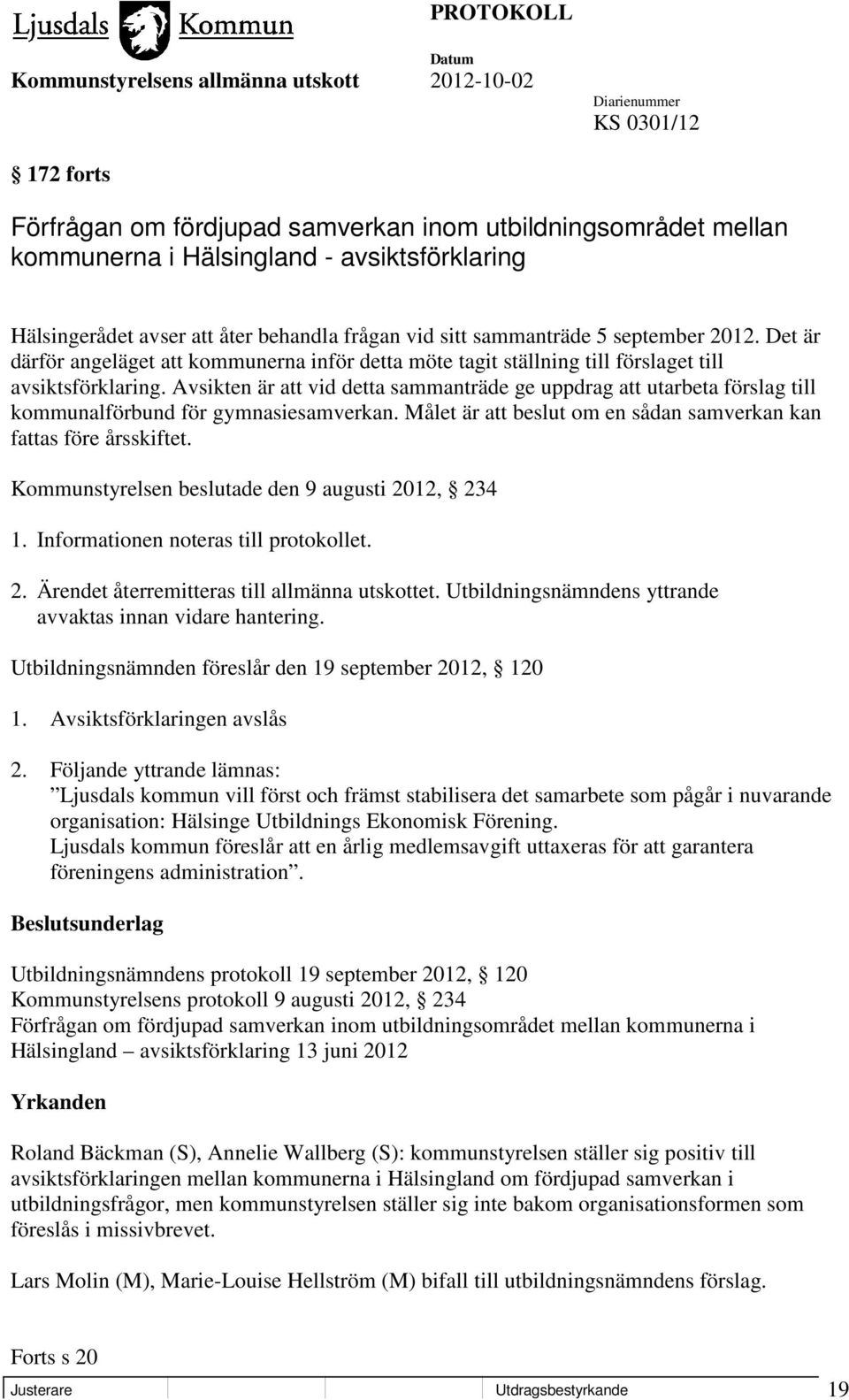 Avsikten är att vid detta sammanträde ge uppdrag att utarbeta förslag till kommunalförbund för gymnasiesamverkan. Målet är att beslut om en sådan samverkan kan fattas före årsskiftet.