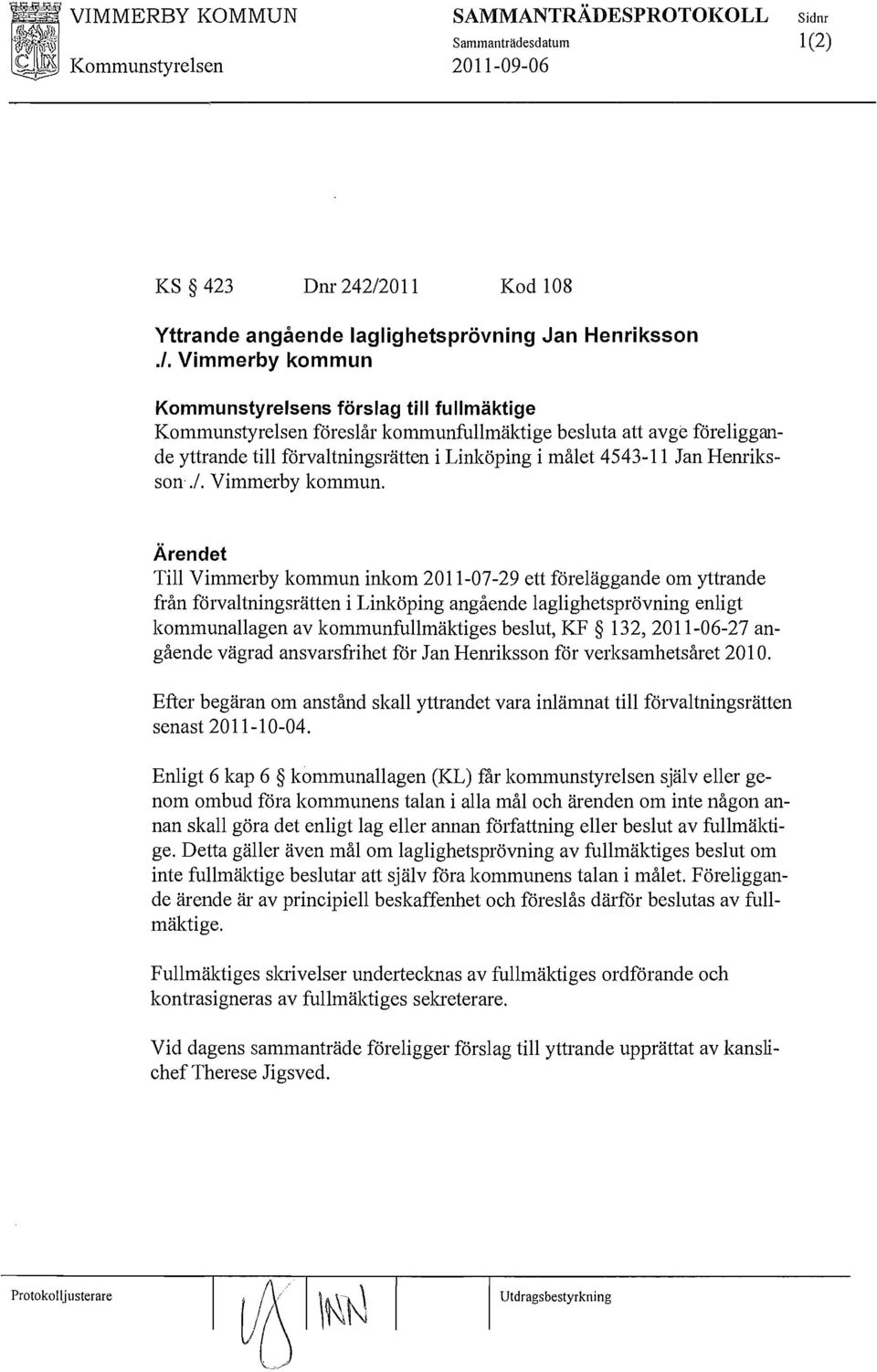 Vimmerby kommun Kommunstyrelsens förslag till fullmäktige Kommunstyrelsen föreslår kommunfullmäktige besluta att avge föreliggande yttrande till förvaltningsrätten i Linköping i målet 4543-11 Jan