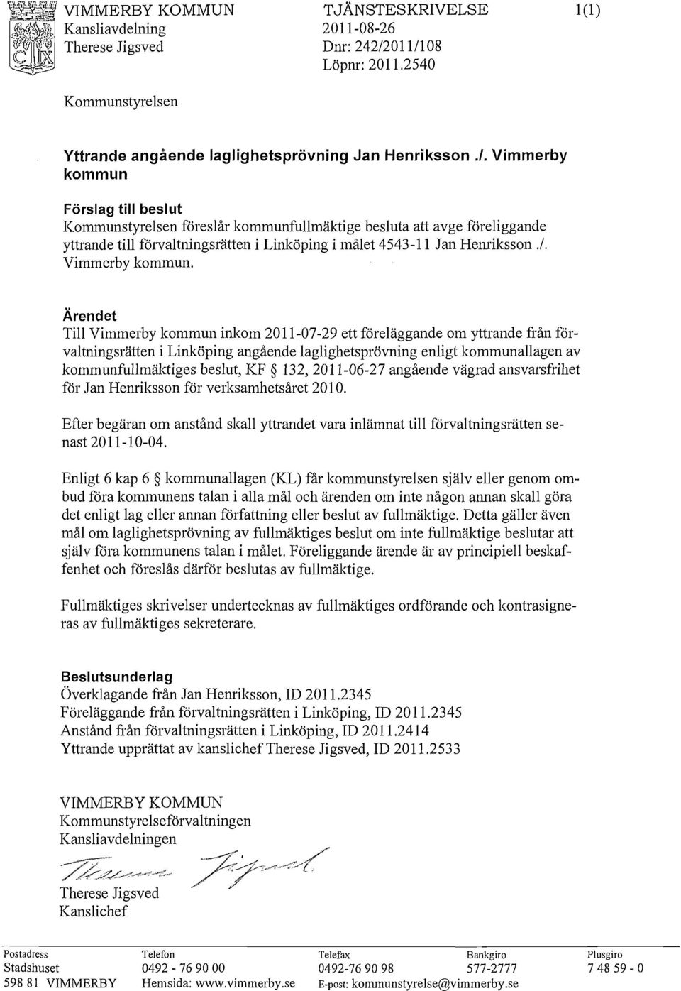 Vimmerby kommun Förslag till beslut Kommunstyrelsen föreslår kommunfullmäktige besluta att avge föreliggande yttrande till förvaltningsrätten i Linköping i målet 4543-11 Jan Hemilsson.I.