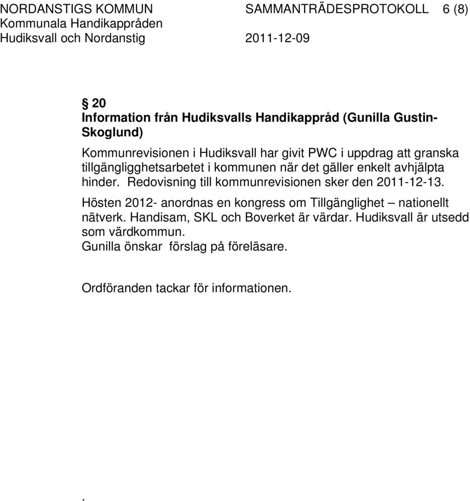 hinder. Redovisning till kommunrevisionen sker den 2011-12-13. Hösten 2012- anordnas en kongress om Tillgänglighet nationellt nätverk.