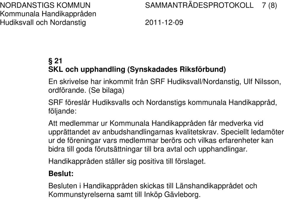 (Se bilaga) SRF föreslår Hudiksvalls och Nordanstigs kommunala Handikappråd, följande: Att medlemmar ur får medverka vid upprättandet av anbudshandlingarnas