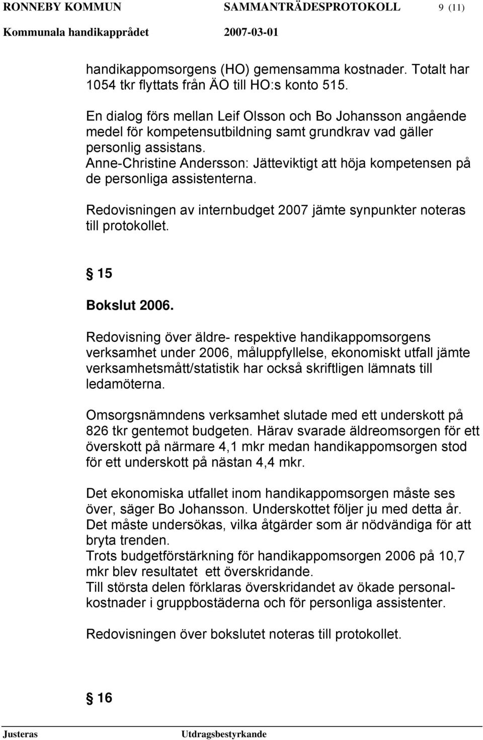 Anne-Christine Andersson: Jätteviktigt att höja kompetensen på de personliga assistenterna. Redovisningen av internbudget 2007 jämte synpunkter noteras till protokollet. 15 Bokslut 2006.