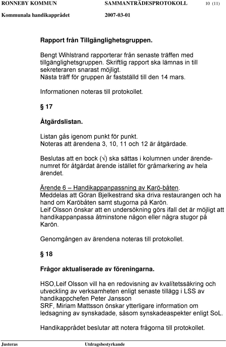 Noteras att ärendena 3, 10, 11 och 12 är åtgärdade. Beslutas att en bock ( ) ska sättas i kolumnen under ärendenumret för åtgärdat ärende istället för gråmarkering av hela ärendet.