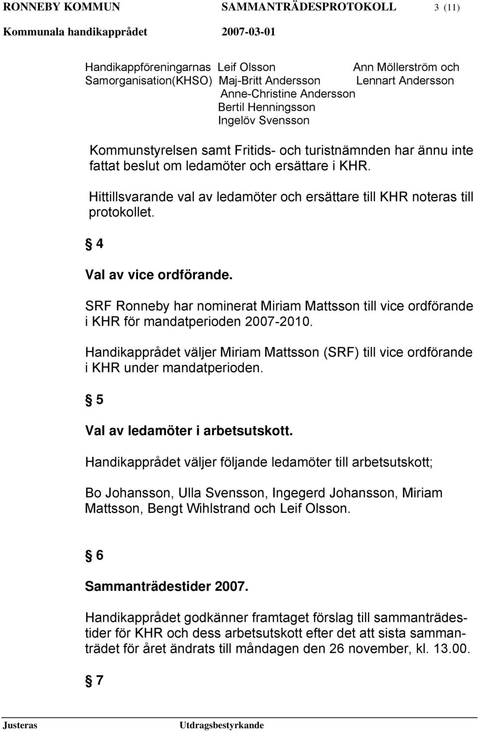 Hittillsvarande val av ledamöter och ersättare till KHR noteras till protokollet. 4 Val av vice ordförande.