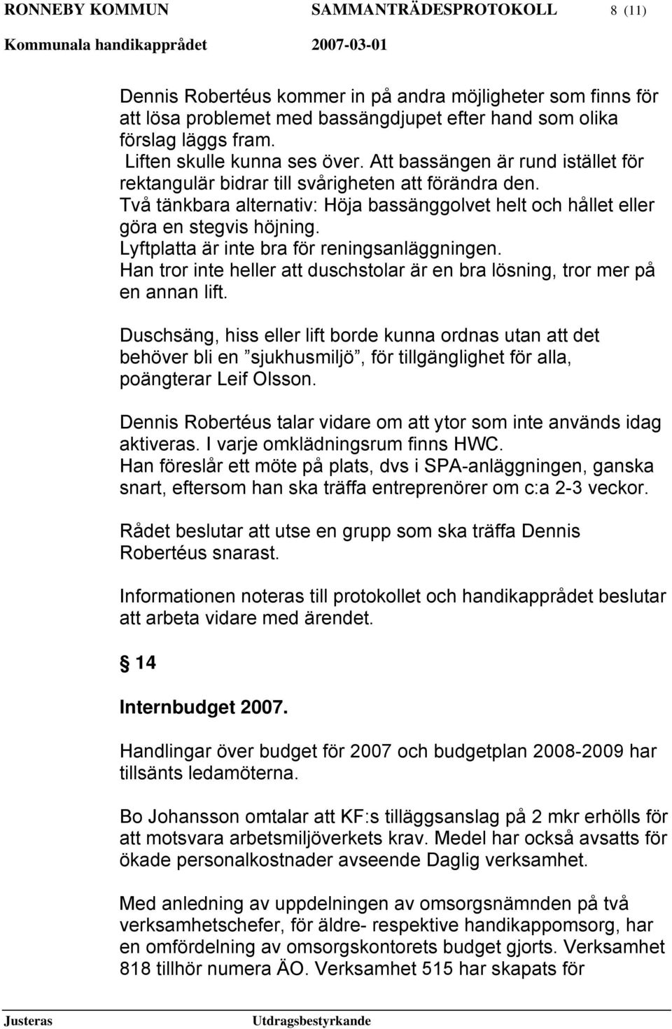 Två tänkbara alternativ: Höja bassänggolvet helt och hållet eller göra en stegvis höjning. Lyftplatta är inte bra för reningsanläggningen.