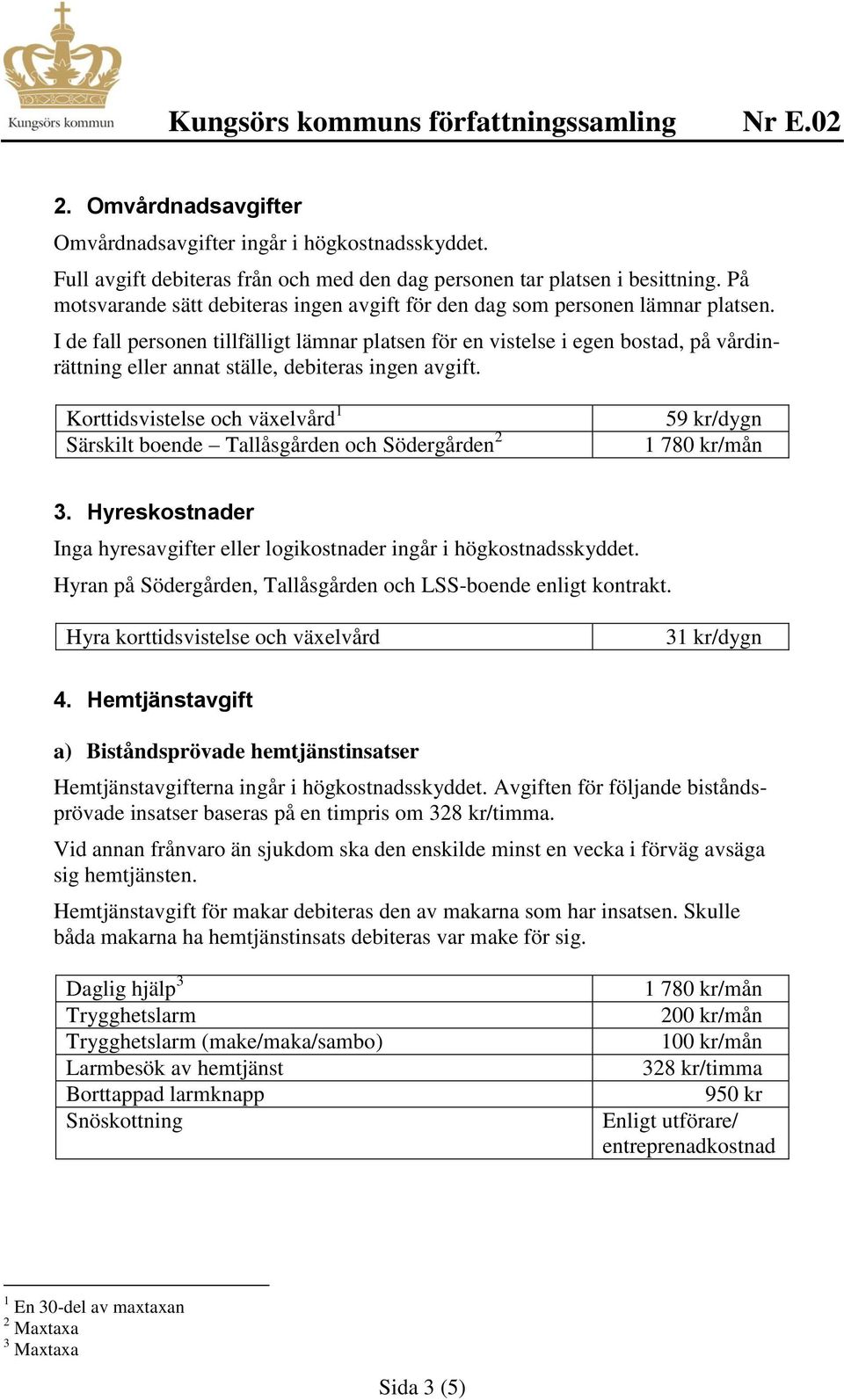 Hemtjänstavgift a) Biståndsprövade hemtjänstinsatser Hemtjänstavgifterna ingår i högkostnadsskyddet. Avgiften för följande biståndsprövade insatser baseras på en timpris om 328 kr/timma.