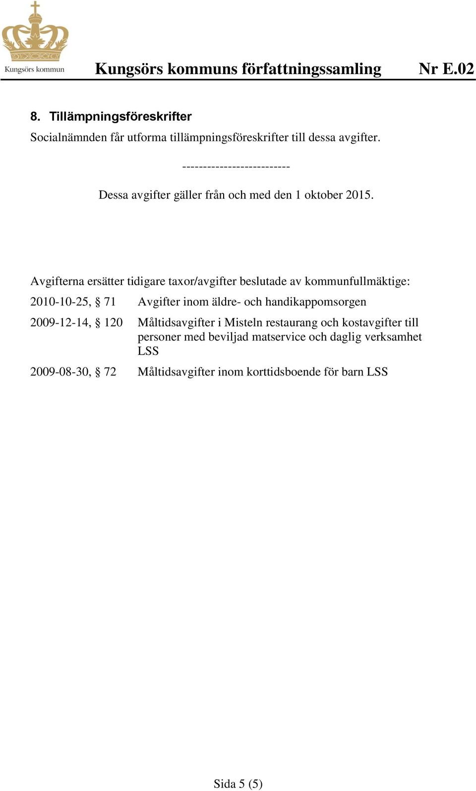 Avgifterna ersätter tidigare taxor/avgifter beslutade av kommunfullmäktige: 2010-10-25, 71 Avgifter inom äldre- och