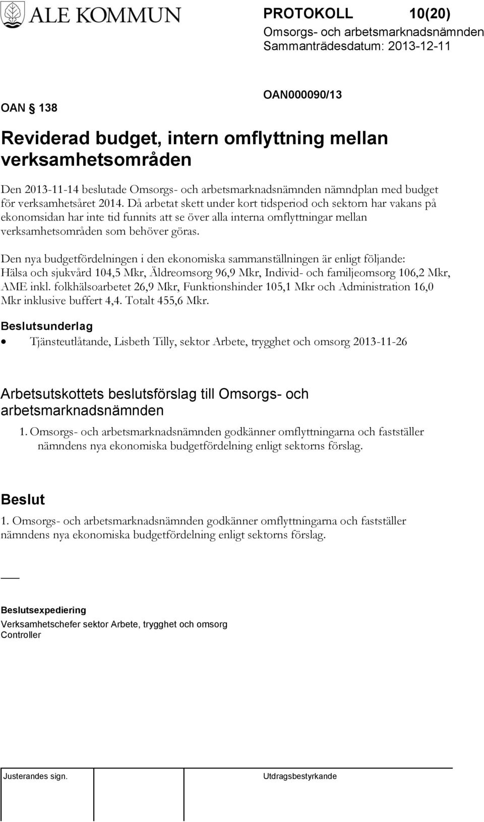 Den nya budgetfördelningen i den ekonomiska sammanställningen är enligt följande: Hälsa och sjukvård 104,5 Mkr, Äldreomsorg 96,9 Mkr, Individ- och familjeomsorg 106,2 Mkr, AME inkl.