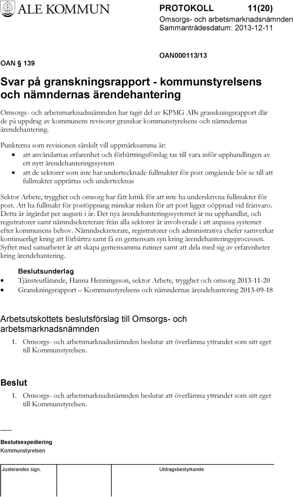 Punkterna som revisionen särskilt vill uppmärksamma är: att användarnas erfarenhet och förbättringsförslag tas till vara inför upphandlingen av ett nytt ärendehanteringssystem att de sektorer som