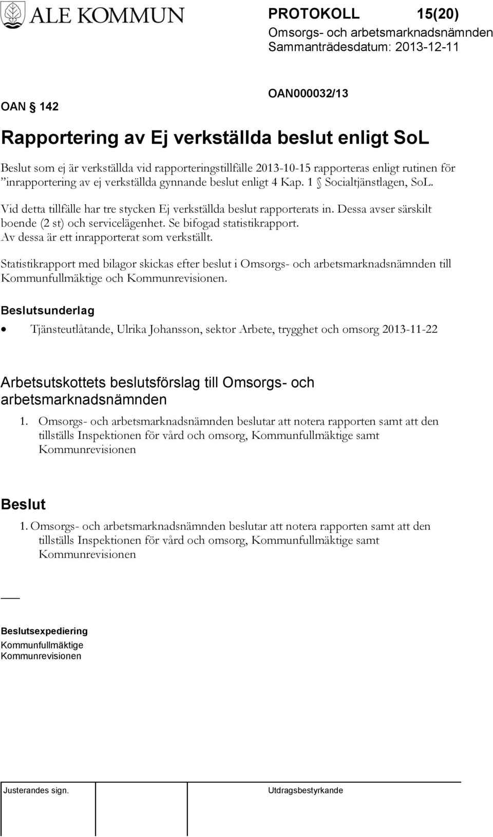 Se bifogad statistikrapport. Av dessa är ett inrapporterat som verkställt. Statistikrapport med bilagor skickas efter beslut i till Kommunfullmäktige och Kommunrevisionen.