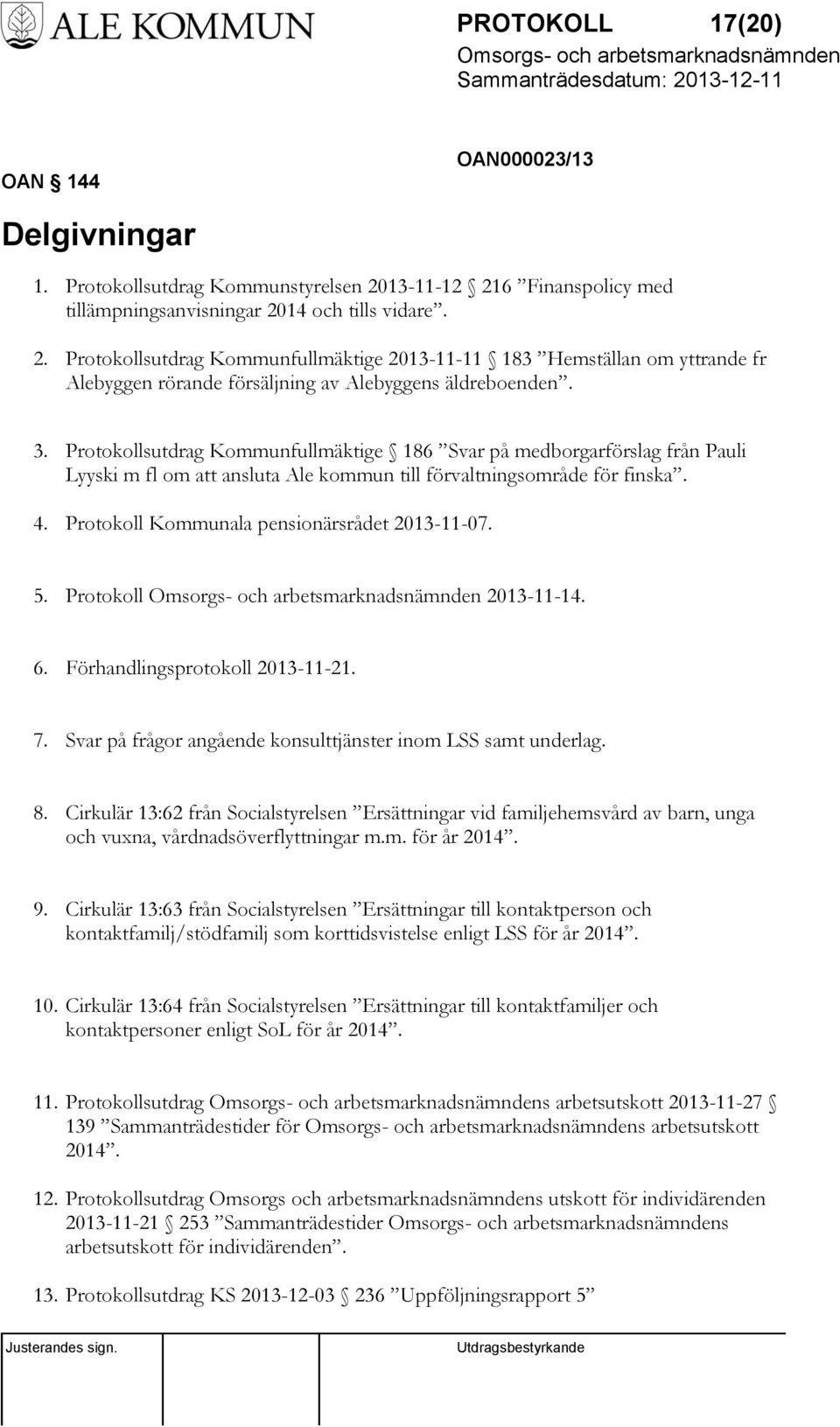 3. Protokollsutdrag Kommunfullmäktige 186 Svar på medborgarförslag från Pauli Lyyski m fl om att ansluta Ale kommun till förvaltningsområde för finska. 4.