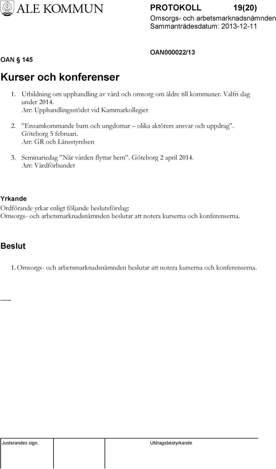 Göteborg 5 februari. Arr: GR och Länsstyrelsen 3. Seminariedag När vården flyttar hem. Göteborg 2 april 2014.