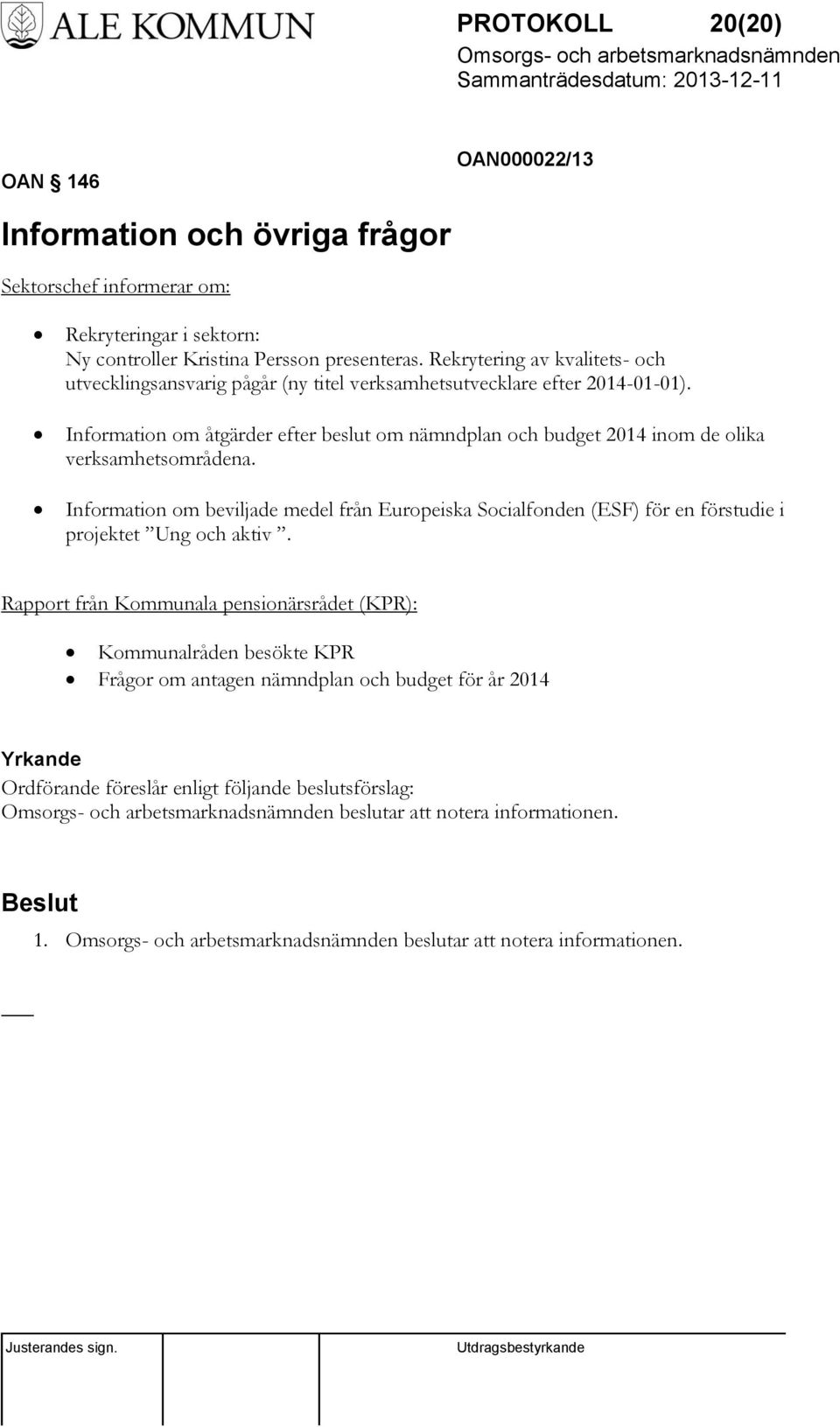 Information om åtgärder efter beslut om nämndplan och budget 2014 inom de olika verksamhetsområdena.