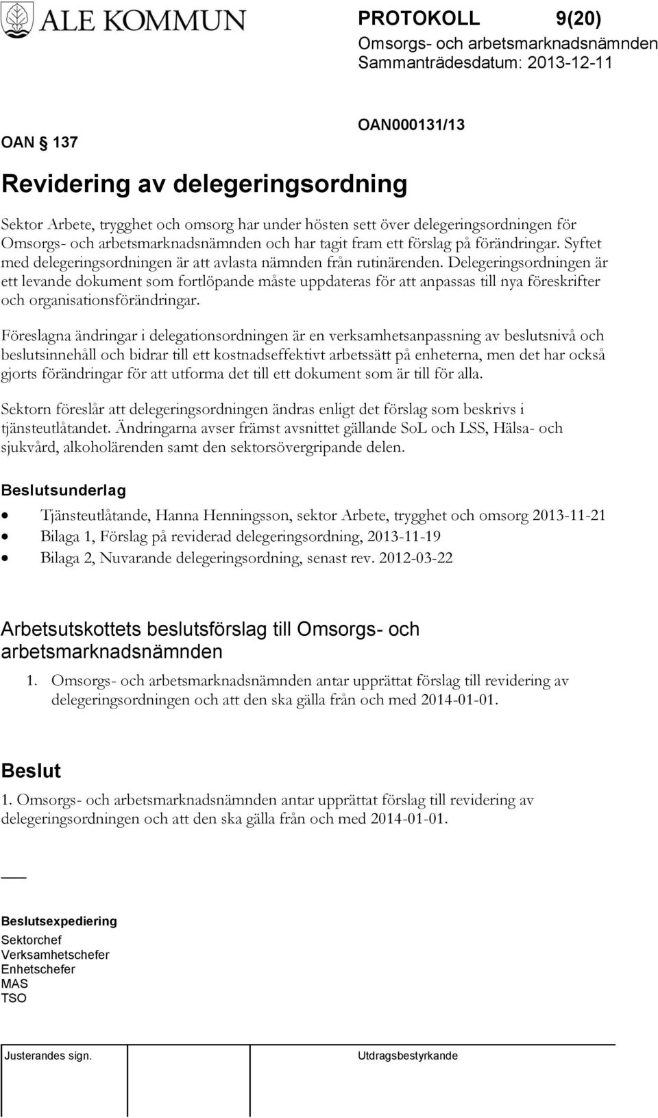 Delegeringsordningen är ett levande dokument som fortlöpande måste uppdateras för att anpassas till nya föreskrifter och organisationsförändringar.