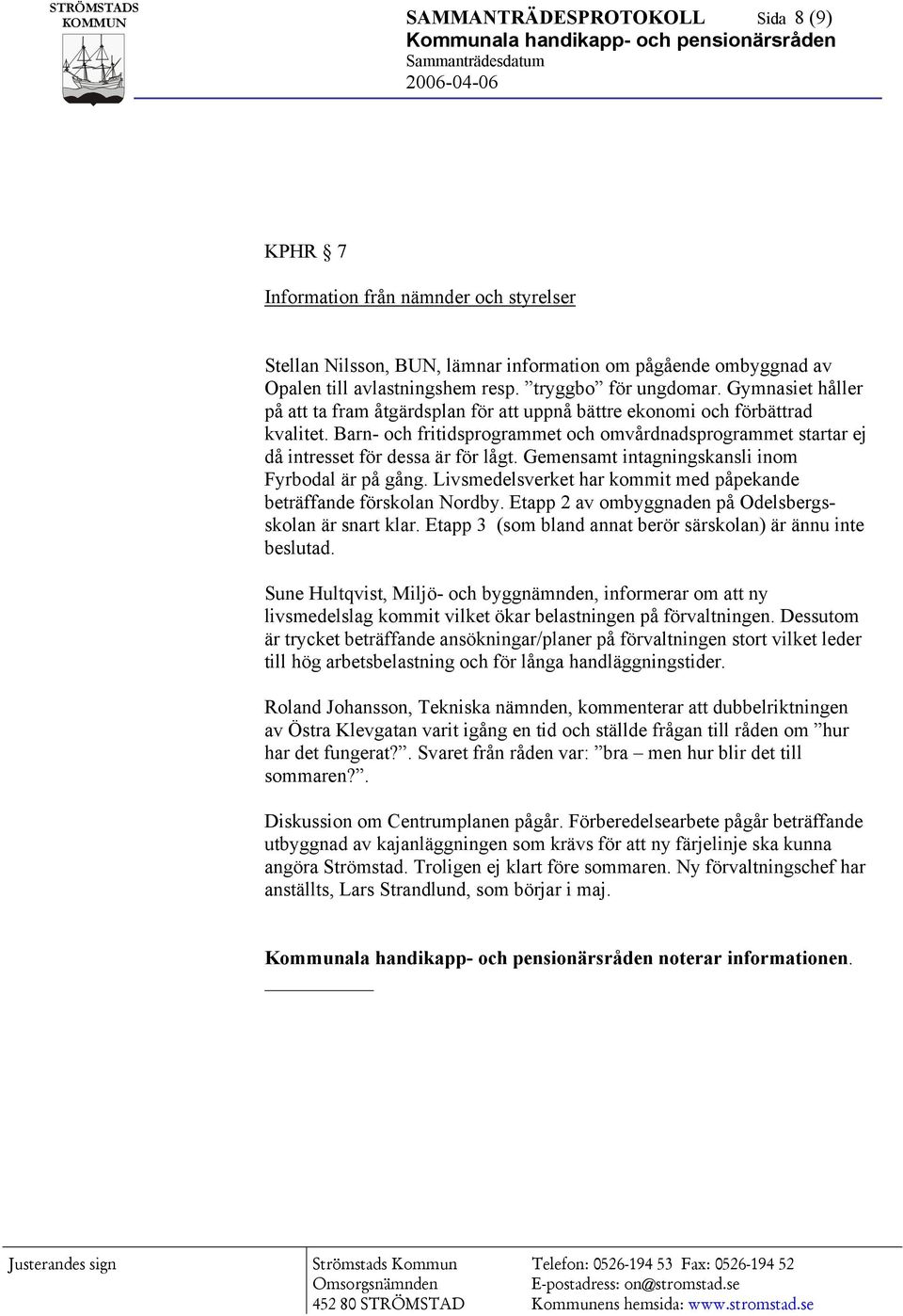 Gemensamt intagningskansli inom Fyrbodal är på gång. Livsmedelsverket har kommit med påpekande beträffande förskolan Nordby. Etapp 2 av ombyggnaden på Odelsbergsskolan är snart klar.