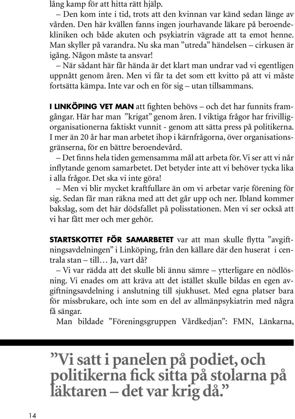Någon måste ta ansvar! När sådant här får hända är det klart man undrar vad vi egentligen uppnått genom åren. Men vi får ta det som ett kvitto på att vi måste fortsätta kämpa.