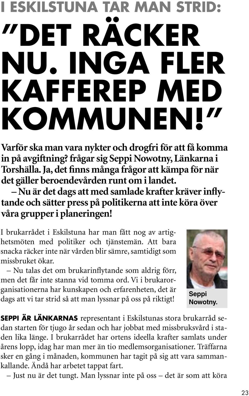 Nu är det dags att med samlade krafter kräver inflytande och sätter press på politikerna att inte köra över våra grupper i planeringen!