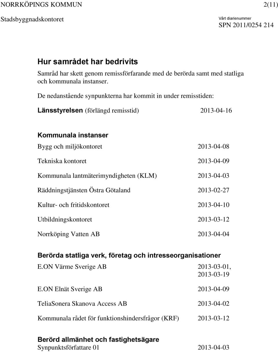 Kommunala lantmäterimyndigheten (KLM) 2013-04-03 Räddningstjänsten Östra Götaland 2013-02-27 Kultur- och fritidskontoret 2013-04-10 Utbildningskontoret 2013-03-12 Norrköping Vatten AB 2013-04-04